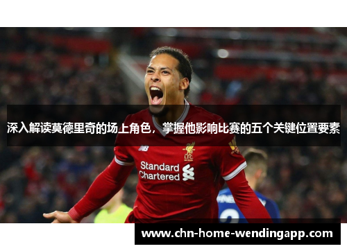 深入解读莫德里奇的场上角色，掌握他影响比赛的五个关键位置要素
