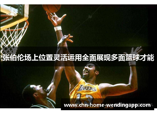 张伯伦场上位置灵活运用全面展现多面篮球才能