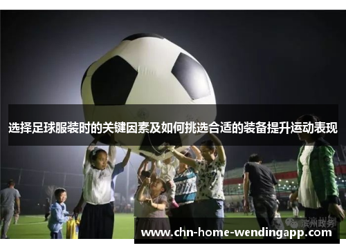 选择足球服装时的关键因素及如何挑选合适的装备提升运动表现