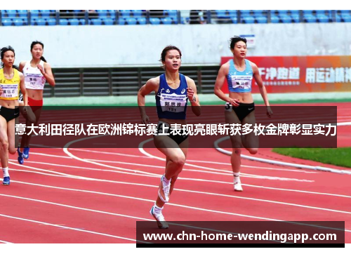 意大利田径队在欧洲锦标赛上表现亮眼斩获多枚金牌彰显实力 意大利田径队在欧洲锦标赛上表现亮眼斩获多枚金牌彰显实力