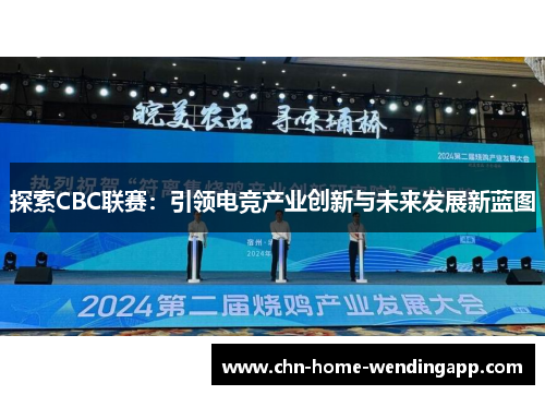 探索CBC联赛:引领电竞产业创新与未来发展新蓝图 探索CBC联赛:引领电竞产业创新与未来发展新蓝图