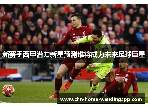 新赛季西甲潜力新星预测谁将成为未来足球巨星 新赛季西甲潜力新星预测谁将成为未来足球巨星