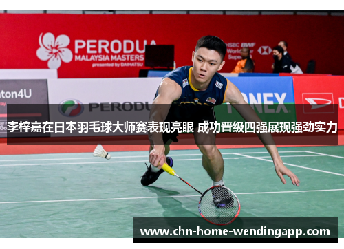 李梓嘉在日本羽毛球大师赛表现亮眼 成功晋级四强展现强劲实力