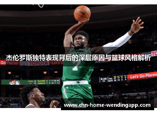 杰伦罗斯独特表现背后的深层原因与篮球风格解析 杰伦罗斯独特表现背后的深层原因与篮球风格解析