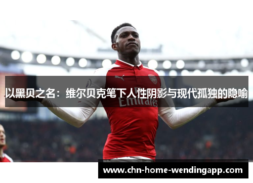 以黑贝之名:维尔贝克笔下人性阴影与现代孤独的隐喻 以黑贝之名:维尔贝克笔下人性阴影与现代孤独的隐喻