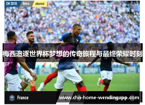 梅西追逐世界杯梦想的传奇旅程与最终荣耀时刻