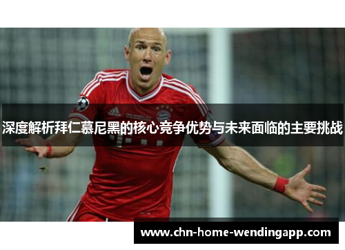深度解析拜仁慕尼黑的核心竞争优势与未来面临的主要挑战