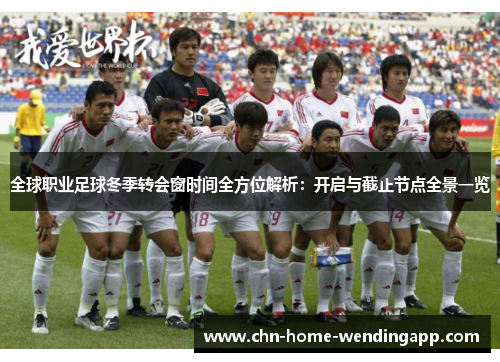 全球职业足球冬季转会窗时间全方位解析:开启与截止节点全景一览 全球职业足球冬季转会窗时间全方位解析:开启与截止节点全景一览