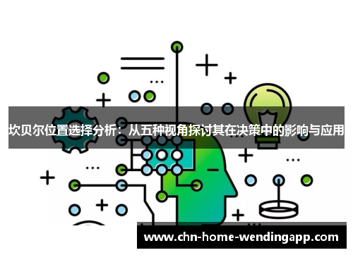 坎贝尔位置选择分析:从五种视角探讨其在决策中的影响与应用 坎贝尔位置选择分析:从五种视角探讨其在决策中的影响与应用