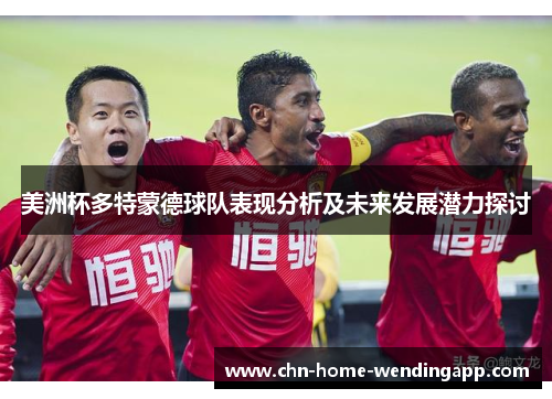 美洲杯多特蒙德球队表现分析及未来发展潜力探讨 美洲杯多特蒙德球队表现分析及未来发展潜力探讨