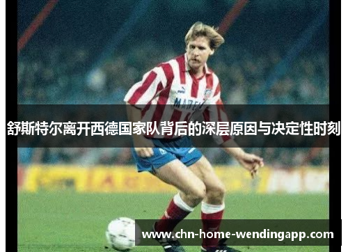 舒斯特尔离开西德国家队背后的深层原因与决定性时刻