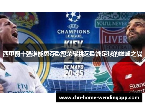 西甲前十强谁能勇夺欧冠荣耀挑起欧洲足球的巅峰之战