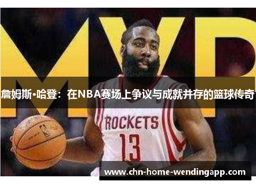 詹姆斯·哈登：在NBA赛场上争议与成就并存的篮球传奇