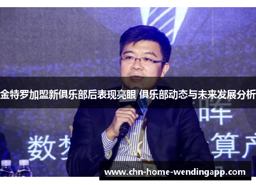 金特罗加盟新俱乐部后表现亮眼 俱乐部动态与未来发展分析