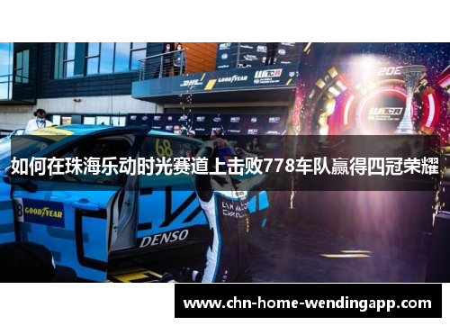 如何在珠海乐动时光赛道上击败778车队赢得四冠荣耀