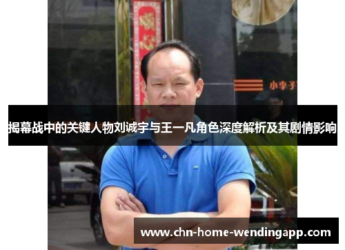 揭幕战中的关键人物刘诚宇与王一凡角色深度解析及其剧情影响