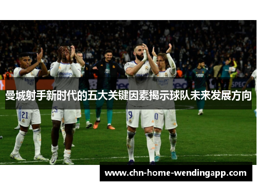 曼城射手新时代的五大关键因素揭示球队未来发展方向