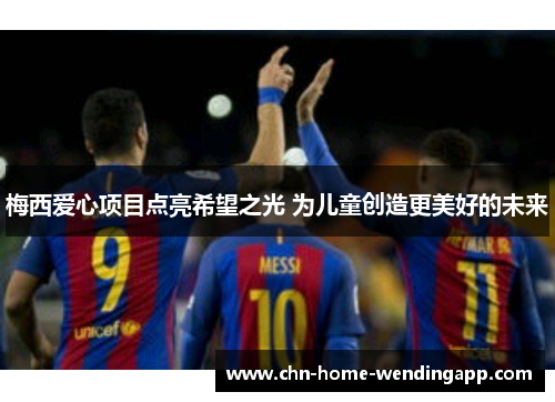 梅西爱心项目点亮希望之光 为儿童创造更美好的未来