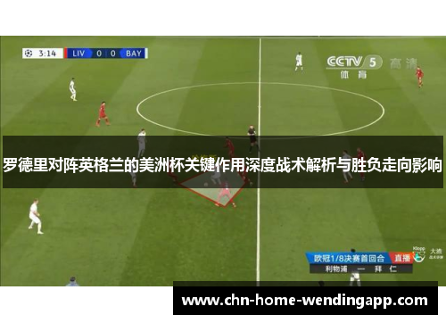 罗德里对阵英格兰的美洲杯关键作用深度战术解析与胜负走向影响 罗德里对阵英格兰的美洲杯关键作用深度战术解析与胜负走向影响