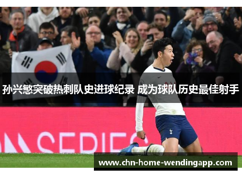 孙兴慜突破热刺队史进球纪录 成为球队历史最佳射手