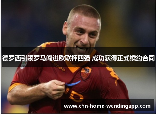 德罗西引领罗马闯进欧联杯四强 成功获得正式续约合同