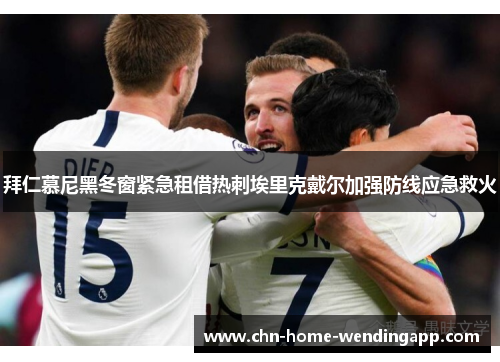 拜仁慕尼黑冬窗紧急租借热刺埃里克戴尔加强防线应急救火