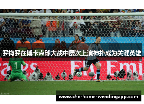 罗梅罗在博卡点球大战中屡次上演神扑成为关键英雄