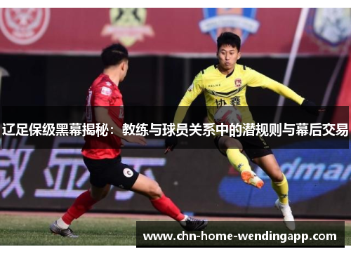 辽足保级黑幕揭秘：教练与球员关系中的潜规则与幕后交易