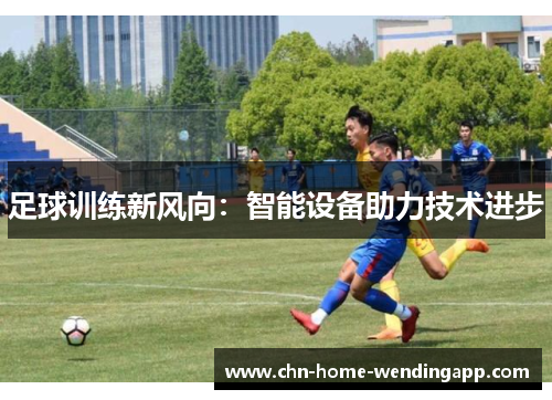足球训练新风向：智能设备助力技术进步