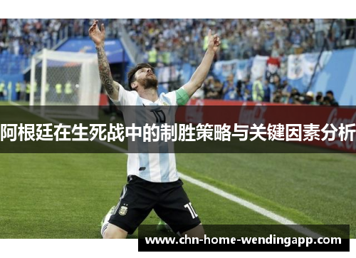 阿根廷在生死战中的制胜策略与关键因素分析