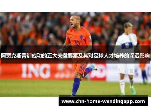 阿贾克斯青训成功的五大关键要素及其对足球人才培养的深远影响