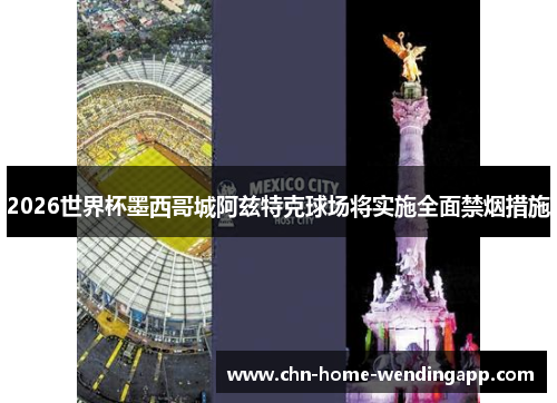 2026世界杯墨西哥城阿兹特克球场将实施全面禁烟措施