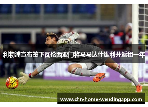 利物浦宣布签下瓦伦西亚门将马马达什维利并返租一年