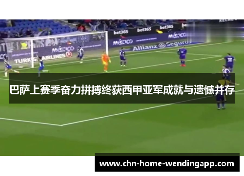 巴萨上赛季奋力拼搏终获西甲亚军成就与遗憾并存