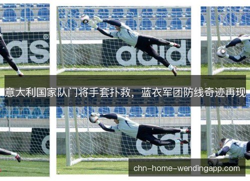 意大利国家队门将手套扑救，蓝衣军团防线奇迹再现