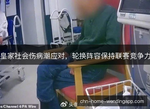 皇家社会伤病潮应对，轮换阵容保持联赛竞争力